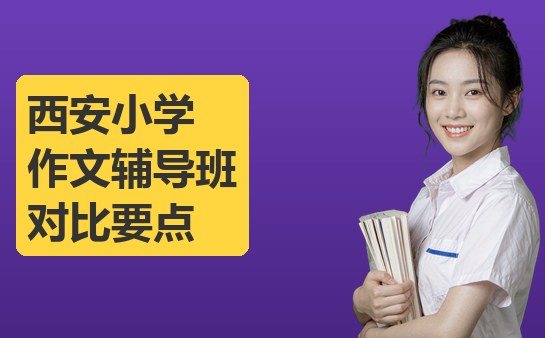 西安小学作文辅导班对比要点（10月最新）