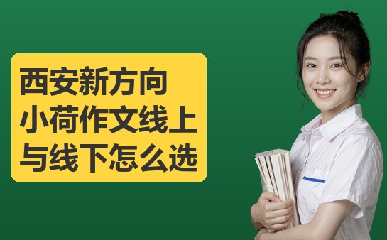 西安新方向小荷作文线上与线下怎么选